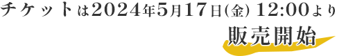 チケットは2024年5月17日(金)12:00より販売開始