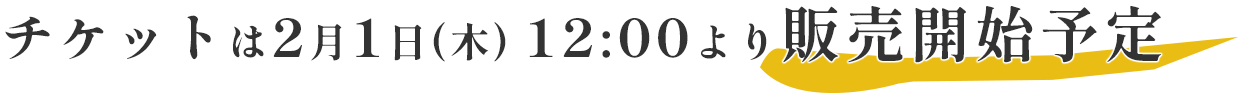 チケットは2月1日(木)12:00より販売開始予定